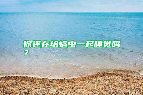 你還在給螨蟲一起睡覺嗎？