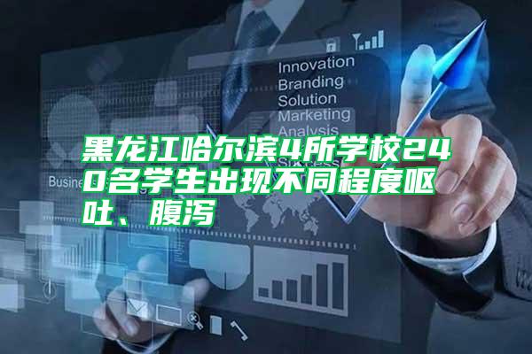 黑龍江哈爾濱4所學校240名學生出現(xiàn)不同程度嘔吐、腹瀉