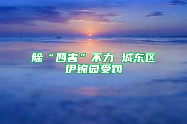 除“四害”不力 城東區伊錦園受罰