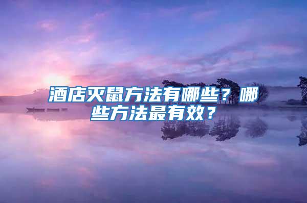 酒店滅鼠方法有哪些?哪些方法最有效?