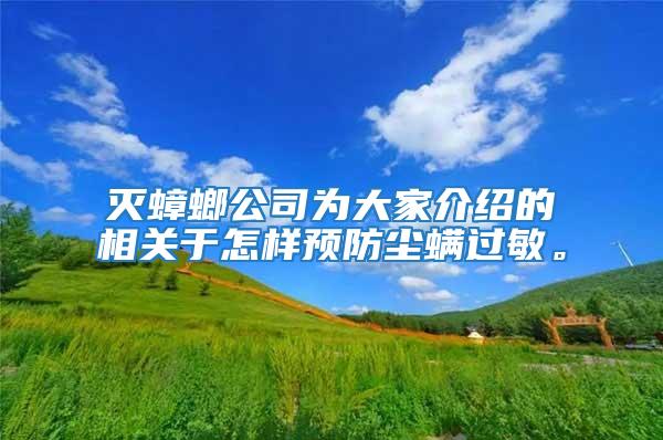 滅蟑螂公司為大家介紹的相關于怎樣預防塵螨過敏。